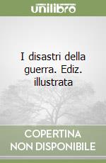 I disastri della guerra. Ediz. illustrata libro