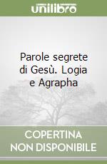 Parole segrete di Gesù. Logia e Agrapha libro