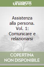 Assistenza alla persona. Vol. 1: Comunicare e relazionarsi
