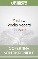 Madri... Voglio vederti danzare