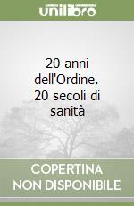 20 anni dell'Ordine. 20 secoli di sanità libro