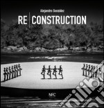 Re-construction. Alejandro Gonzàlez. Ediz. multilingue libro