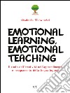 Emotional learning, emotional teaching. Il ruolo dell'emotività nell'apprendimento e insegnamento della lingua inglese libro