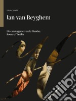 Jan Van Beyghem. Un caravaggesco tra le Fiandre, Roma e l'Emilia libro