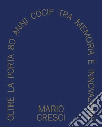 Oltre la porta. 80 anni cocif tra memoria e innovazione libro