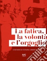 La fatica, la volontà e l'orgoglio. Cent'anni di vetrine a Rimini. Ediz. illustrata libro