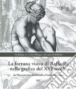 La fortuna visiva di Raffaello nella grafica del XVI secolo. Da Marcantonio Raimondi a Giulio Bonasone. Un dialogo tra le arti a Bologna nel segno di Raffaello. Catalogo della mostra (Bologna, 4 marzo-7 giugno 2020). Ediz. illustrata libro