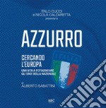 Azzurro. Cercando l'Europa. Una vita a fotografare gli eroi. Ediz. illustrata libro