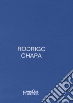 Rodrigo Chapa. Ediz. italiana, spagnola e inglese. Con Fotografia in tiratura di 100 libro