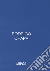 Rodrigo Chapa. Ediz. italiana, spagnola e inglese. Con Fotografia in tiratura di 100 libro