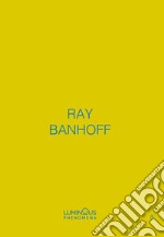 Ray Banhoff. Luminous Phenomena. Ediz. italiana, francese e inglese. Vol. 8 libro