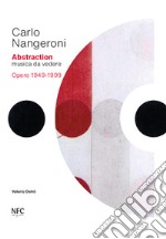 Carlo Nangeroni. Abstraction. Musica da vedere. Opere 1949-1999. Ediz. italiana e inglese