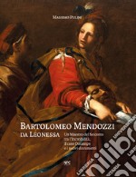 Bartolomeo Mendozzi da Leonessa. Un maestro del Seicento tra l'Incredulità, il caso Ducamps e i nuovi documenti. Ediz. illustrata libro