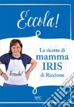 Eccola! Le ricette di mamma Iris di Riccione libro