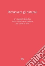 Rimuovere gli ostacoli. Un viaggio fotografico nella Costituzione Italiana per i suoi 75 anni. Ediz. illustrata