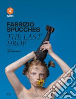 Fabrizio Spucches. The last drop. Ediz. italiana e inglese