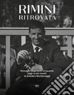 Rimini ritrovata. Immagini degli anni cinquanta negli scatti inediti di Amedeo Montemaggi. Ediz. illustrata