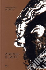 Abitare il mito. Ediz. illustrata libro