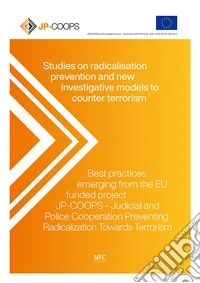 Studies on radicalisation prevention and new investigative models to counter terrorism. Best practices emerging from the EU funded project JP-COOPS-Judical and Police Cooperation Preventing Radicalization Towards Terrorism