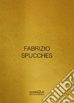 Fabrizio Spucches. Luminous Phenomena. Ediz. italiana, inglese e francese. Vol. 12 libro