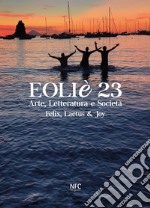 Eoliè 23. Arte, letteratura e società. Felix, Laetus & Joy (2023). Ediz. illustrata libro