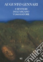 Augusto Gennari. I sentieri dell'arcano viaggiatore libro