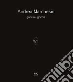 Goccia a goccia. Andrea Marchesin