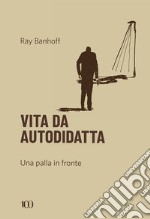 Vita da autodidatta. Una palla in fronte libro