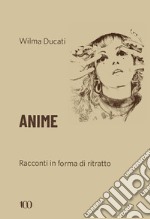 Anime. Racconti in forma di ritratto libro