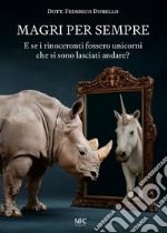 Magri per sempre. E se i rinoceronti fossero unicorni che si sono lasciati andare? libro