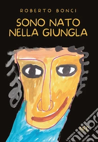 Sono nato nella giungla. Ediz. illustrata libro