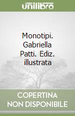 Monotipi. Gabriella Patti. Ediz. illustrata libro