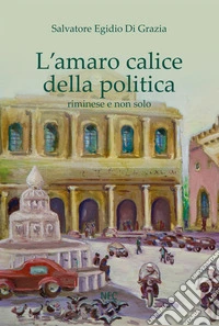 L'amaro calice della politica riminese e non solo libro