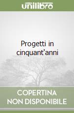 Progetti in cinquant'anni libro
