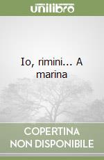 Io, rimini... A marina libro