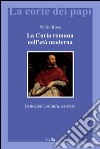 La curia romana nell'età moderna. Istituzioni, cultura, carriere libro di Rosa Mario