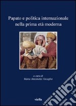 Papato e politica internazionale nella prima età moderna libro