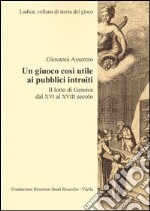 Un giuoco così utile ai pubblici introiti. Il lotto di Genova dal XVI al XVIII secolo libro