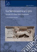 La Serenissima a Cipro. Incontri di culture nel Cinquecento