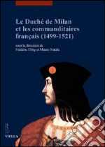 Le duché de Milan et les commanditaires français (1499-1521). Ediz. illustrata libro