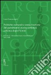 Politiche culturali e conservazione del patrimonio storico-artistico a Roma dopo l'unità. Il titolo 12 monumenti scavi antichità musei 1871-1920 libro