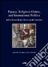 Papacy, religious orders, and international politics in the sixteenth and seventeenth centuries libro