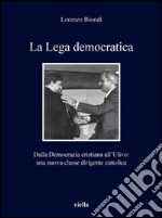 La Lega democratica. Dalla Democrazia Cristiana all'Ulivo: la nascita di una nuova classe dirigente cattolica libro