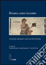 Ricerca come incontro. Archeologi, paleografi e storici per Paolo Delogu libro