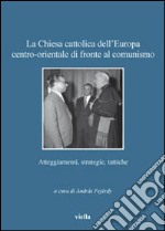 La chiesa cattolica dell'Europa Centro-Orientale di fronte al comunismo. Atteggiamenti, strategie, tattiche libro