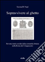 Sopravvivere al ghetto. Per una storia sociale della comunità ebraica nella Roma del Cinquecento