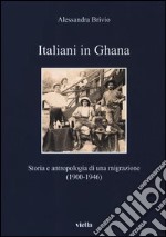 Italiani in Ghana. Storia e antropologia di una migrazione (1900-1946) libro