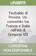 Teobaldo di Provins. Un convertito tra Francia e Italia nell'età di Gregorio VII libro