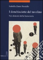 I donchisciotte del tavolino. Nei dintorni della burocrazia