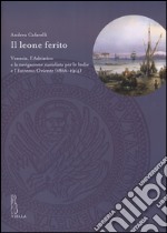 Il leone ferito. Venezia, l'Adriatico e la navigazione sussidiata per le Indie e l'Estremo Oriente (1866-1914) libro